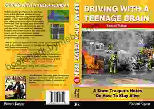 Driving With A Teenage Brain 2nd Edition: A State Trooper S Notes On How To Stay Alive