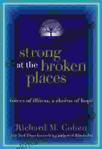 Strong At The Broken Places: Voices Of Illness A Chorus Of Hope