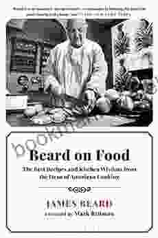 Beard On Food: The Best Recipes And Kitchen Wisdom From The Dean Of American Cooking