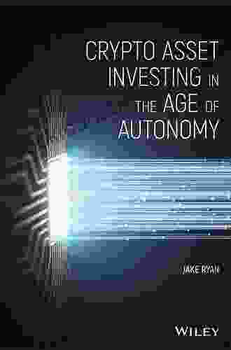 Crypto Asset Investing In The Age Of Autonomy: The Complete Handbook To Building Wealth In The Next Digital Revolution