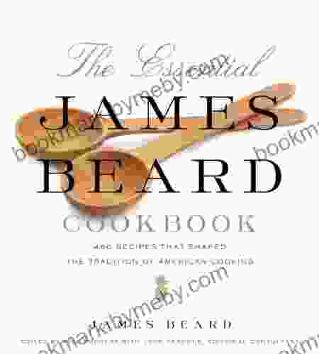 The Essential James Beard Cookbook: 450 Recipes That Shaped The Tradition Of American Cooking