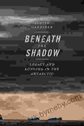 Beneath The Shadow: Legacy And Longing In The Antarctic (Crux: The Georgia In Literary Nonfiction Ser )