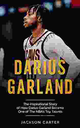 Darius Garland: The Inspirational Story of How Darius Garland Became One Of The NBA s Top Talents (The NBA s Most Explosive Players)