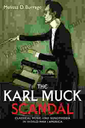 The Karl Muck Scandal: Classical Music And Xenophobia In World War I America (Eastman Studies In Music 157)