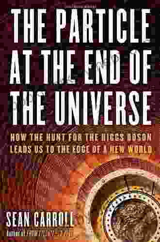 The Particle At The End Of The Universe: How The Hunt For The Higgs Boson Leads Us To The Edge Of A New World