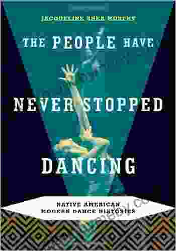 The People Have Never Stopped Dancing: Native American Modern Dance Histories