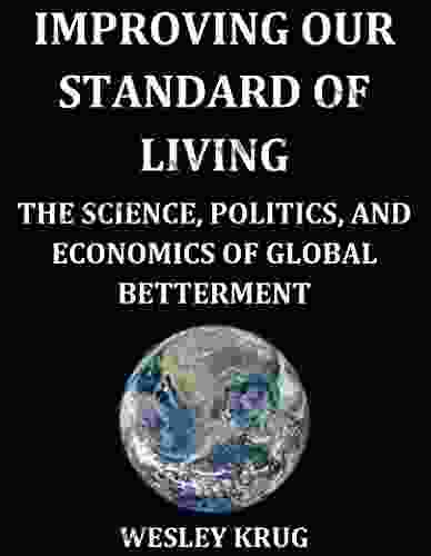 Improving Our Standard Of Living: The Science Politics And Economics Of Global Betterment