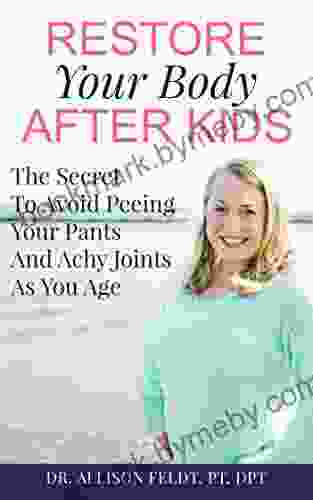 Restore Your Body After Kids: The Secret To Avoid Peeing Your Pants And Achy Joints As You Age