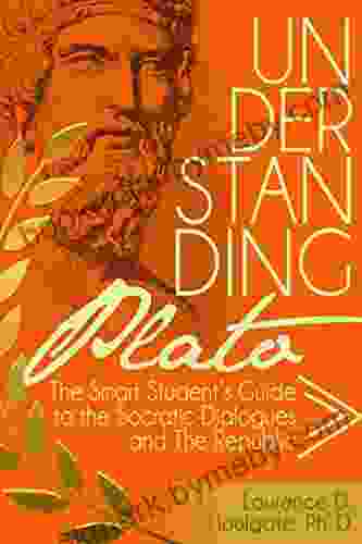 UNDERSTANDING PLATO: The Smart Student S Guide To The Socratic Dialogues And The Republic (Smart Student S Guides To Philosophical Classics)