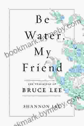 Be Water My Friend: The Teachings Of Bruce Lee