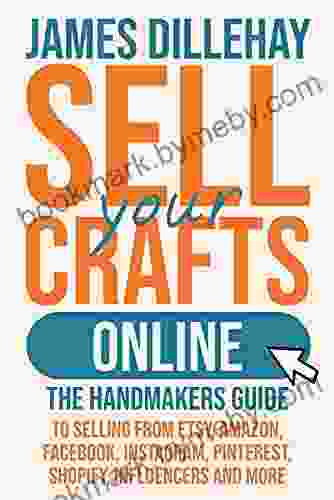 Sell Your Crafts Online: The Handmaker S Guide To Selling From Etsy Amazon Facebook Instagram Pinterest Shopify Influencers And More