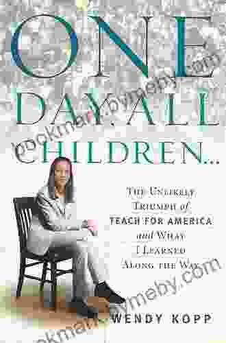 One Day All Children : The Unlikely Triumph Of Teach For America And What I Learned Along The Way