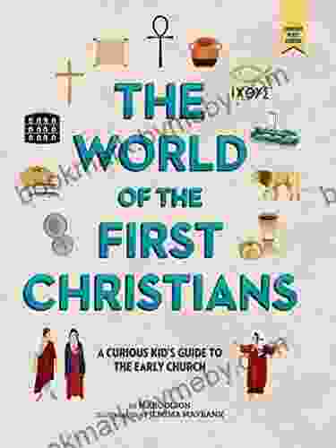 The World Of The First Christians: A Curious Kid S Guide To The Early Church (Curious Kids Guides 3)