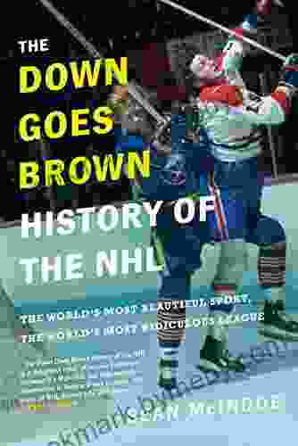 The Down Goes Brown History of the NHL: The World s Most Beautiful Sport the World s Most Ridiculous League