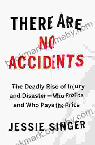 There Are No Accidents: The Deadly Rise Of Injury And Disaster Who Profits And Who Pays The Price