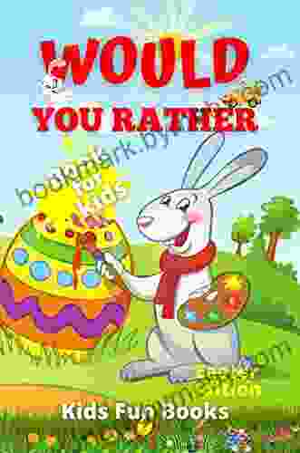 Would You Rather For Kids: Easter Edition Beautifully Illustrated 200+ Interactive Silly Scenarios Crazy Choices Hilarious Situations To Enjoy With Kids