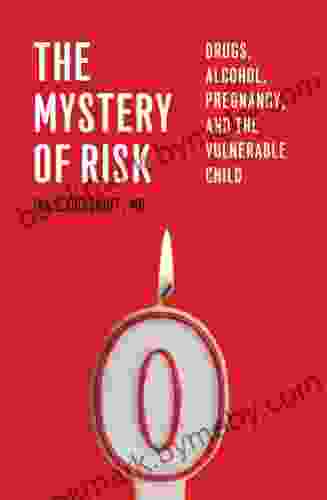 The Mystery Of Risk: Drugs Alcohol Pregnancy And The Vulnerable Child