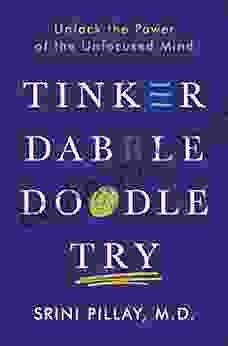 Tinker Dabble Doodle Try: Unlock The Power Of The Unfocused Mind