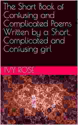 The Short of Confusing and Complicated Poems Written by a Short Complicated and Confusing Girl