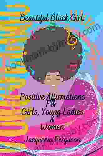 Beautiful Black Girl: Positive Affirmations For Girls Young Ladies And Women (Beautiful Black Girl Collection)