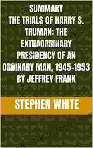 Summary The Trials Of Harry S Truman: The Extraordinary Presidency Of An Ordinary Man 1945 1953 By Jeffrey Frank