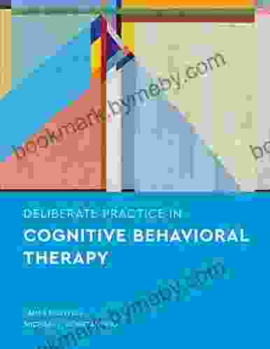 Deliberate Practice In Cognitive Behavioral Therapy (Essentials Of Deliberate Practice)