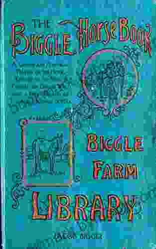 The Biggle Horse Book: A Concise And Practical Treatise On The Horse Adapted To The Needs Of Farmers And Others Who Have A Kindly Regard For This Noble Servitor Of Man