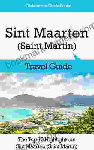 Sint Maarten (Saint Martin) Travel Guide: The Top 10 Highlights In Sint Maarten (Saint Martin) (Globetrotter Guide Books)