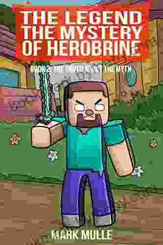 The Legend: The Mystery Of Herobrine: Two The Truth About The Myth (An Unofficial Minecraft For Kids Age 9 12)