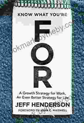 Know What You re FOR: A Growth Strategy for Work An Even Better Strategy for Life