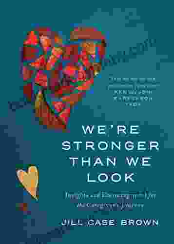 We Re Stronger Than We Look: Insights And Encouragement For The Caregiver S Journey