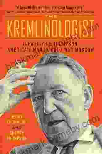 The Kremlinologist: Llewellyn E Thompson America s Man in Cold War Moscow (Johns Hopkins Nuclear History and Contemporary Affairs)