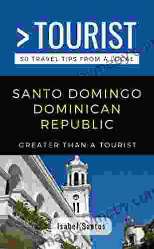 GREATER THAN A TOURIST SANTO DOMINGO DOMINICAN REPUBLIC: 50 Travel Tips from a Local (Greater Than a Tourist Caribbean 15)