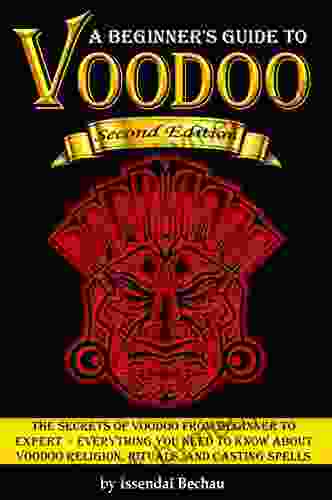 VOODOO: The Secrets Of Voodoo From Beginner To Expert ~ Everything You Need To Know About Voodoo Religion Rituals And Casting Spells