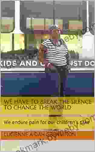 WE HAVE TO BREAK THE SILENCE TO CHANGE THE WORLD: We endure pain for our children s sake