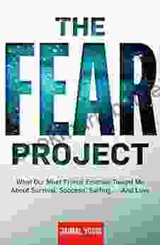 The Fear Project: What Our Most Primal Emotion Taught Me About Survival Success Surfing And Love