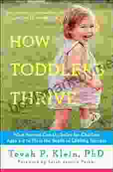 How Toddlers Thrive: What Parents Can Do Today for Children Ages 2 5 to Plant the Seeds of Lifelong Success