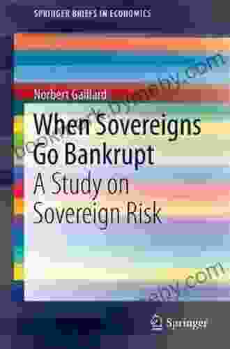 When Sovereigns Go Bankrupt: A Study On Sovereign Risk (SpringerBriefs In Economics)