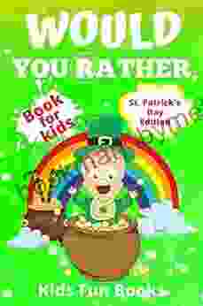 Would You Rather For Kids: St Patrick S Day Edition Beautifully Illustrated 200+ Interactive Silly Scenarios Crazy Choices Hilarious Situations Enjoy With Kids (St Patrick S Day Books)