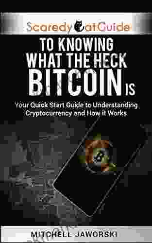 ScaredyCatGuide to Knowing What The Heck Bitcoin Is: Your Quick Start Guide to Understanding Cryptocurrency and How It Works